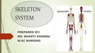 SKELETON
SYSTEM
PREPARED BY:
MS. BHARTI SHARMA
M.SC NURSING
 