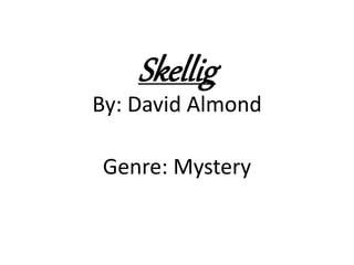Skellig
By: David Almond
Genre: Mystery
 