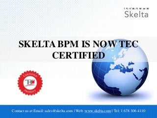 SKELTA BPM IS NOW TEC
CERTIFIED
Contact us at Email: sales@skelta.com | Web :www.skelta.com | Tel: 1 678 306 4110
 