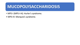 MUCOPOLYSACCHARIDOSIS
• MPS-I (MPS-I-H): Hurler’s syndrome.
• MPS-IV: Morquio’s syndrome.
 