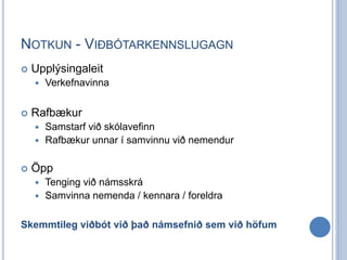 NOTKUN - VIÐBÓTARKENNSLUGAGN
   Upplýsingaleit
       Verkefnavinna


   Rafbækur
     Samstarf við skólavefinn
     Rafbækur unnar í samvinnu við nemendur


   Öpp
       Tenging við námsskrá
       Samvinna nemenda / kennara / foreldra

Skemmtileg viðbót við það námsefnið sem við höfum
 