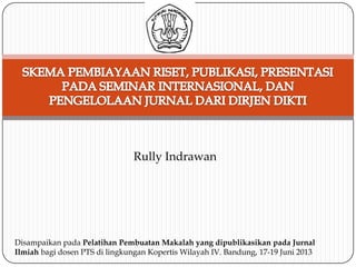 Rully Indrawan
Disampaikan pada Pelatihan Pembuatan Makalah yang dipublikasikan pada Jurnal
Ilmiah bagi dosen PTS di lingkungan Kopertis Wilayah IV. Bandung, 17-19 Juni 2013
 