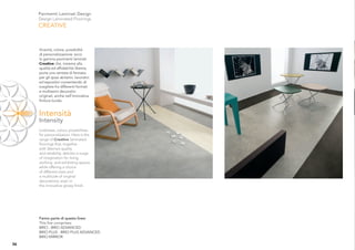 Pavimenti Laminati Design
     Design Laminated Floorings
     CREATIVE



     Vivacità, colore, possibilità
     di personalizzazione: ecco
     la gamma pavimenti laminati
     Creative che, insieme alla
     qualità ed afﬁdabilità Skema,
     porta una ventata di fantasia
     per gli spazi abitativi, lavorativi
     ed espositivi consentendo di
     scegliere fra differenti formati
     e moltissimi decorativi
     originali, anche nell’innovativa
     ﬁnitura lucida.


     Intensità
     Intensity
     Liveliness, colour, possibilities
     for personalisation. Here is the
     range of Creative laminated
     ﬂoorings that, together
     with Skema’s quality
     and reliability, delivers a surge
     of imagination for living,
     working and exhibiting spaces
     while offering a choice
     of different sizes and
     a multitude of original
     decorations, even in
     the innovative glossy ﬁnish.




     Fanno parte di questa linea:
     This line comprises:
     BRIO - BRIO ADVANCED
     BRIO PLUS - BRIO PLUS ADVANCED
     BRIO MIRROR
36
 