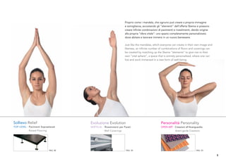 Proprio come i mandala, che ognuno può creare a propria immagine
                                                                      e somiglianza, accostando gli “elementi” dell’offerta Skema si possono
                                                                      creare inﬁnite combinazioni di pavimenti e rivestimenti, dando origine
                                                                      alla propria “sfera vitale”: uno spazio completamente personalizzato
                                                                      dove abitare e lavorare immersi in un nuovo benessere.

                                                                      Just like the mandalas, which everyone can create in their own image and
                                                                      likeness, an inﬁnite number of combinations of ﬂoors and coverings can
                                                                      be created by matching up the Skema “elements” to give rise to their
                                                                      own “vital sphere”, a space that is entirely personalised, where one can
                                                                      live and work immersed in a new form of well-being.




Sollievo Relief                          Evoluzione Evolution                                      Personalità Personality
TOP LEVEL · Pavimenti Sopraelevati       VERTICAL · Rivestimenti per Pareti                        OPEN ART · Creazioni all’Avanguardia
           · Raised Flooring                       · Wall Coverings                                           · Avant-garde Creations




                               PAG. 48                                 PAG. 50                                                   PAG. 52

                                                                                                                                                 3
 