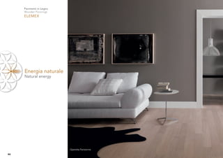 Pavimenti in Legno
     Wooden Floorings
     ELEMEX




     Energia naturale
     Natural energy




                          Operetta Parisienne
44
 