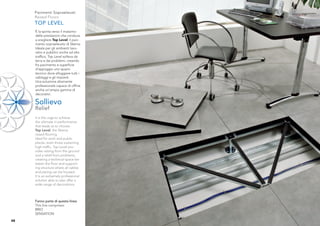Pavimenti Sopraelevati
     Raised Floors
     TOP LEVEL
     È la spinta verso il massimo
     delle prestazioni che conduce
     a scegliere Top Level, il pavi-
     mento sopraelevato di Skema.
     Ideale per gli ambienti lavo-
     rativi e pubblici anche ad alto
     trafﬁco, Top Level solleva da
     terra e dai problemi, creando
     fra pavimento e superﬁcie
     d’appoggio uno spazio
     tecnico dove alloggiare tutti i
     cablaggi e gli impianti.
     Una soluzione altamente
     professionale capace di offrire
     anche un’ampia gamma di
     decorativi.

     Sollievo
     Relief
     It is the urge to achieve
     the ultimate in performance
     that leads us to choose
     Top Level, the Skema
     raised ﬂooring.
     Ideal for work and public
     places, even those sustaining
     high trafﬁc, Top Level pro-
     vides raising from the ground
     and a relief from problems,
     creating a technical space be-
     tween the ﬂoor and support-
     ing structure where all cables
     and piping can be housed.
     It is an extremely professional
     solution able to also offer a
     wide range of decorations.



     Fanno parte di questa linea:
     This line comprises:
     BRIO
     SENSATION

48
 