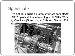Spørsmål 7
 Hva het det norske søkemotorfirmaet som startet
 i 1997 og utviklet søketeknologien til AllTheWeb
 og Omniture (Som i dag er Yahoo!), Sesam, Eniro
 og 1881? (2 poeng)
 