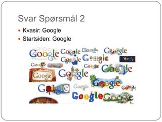 Svar Spørsmål 2
 Kvasir: Google
 Startsiden: Google
 