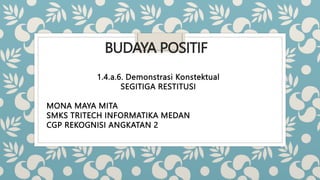 BUDAYA POSITIF
1.4.a.6. Demonstrasi Konstektual
SEGITIGA RESTITUSI
MONA MAYA MITA
SMKS TRITECH INFORMATIKA MEDAN
CGP REKOGNISI ANGKATAN 2
 