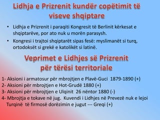 • Gjatë vitit 1879 Lidhja e Prizrenit u shtri në të gjitha
viset shqipatre.
• Më 25 korrik 1880, elementët përparimtarë të...