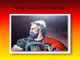 “Gjergj Kastriot Skenderbeu”
 