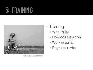 Training 
What is it? 
How does it work? 
Work in pairs 
Regroup, revise 
Flickr user thelotuscarroll, BY-NC-SA  