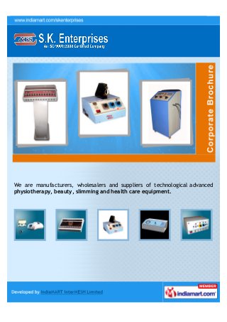 We are manufacturers, wholesalers and suppliers of technological advanced
physiotherapy, beauty, slimming and health care equipment.
 