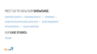 MEET US TO VIEW OUR SHOWCASE:
CORPORATE IDENTITY I PACKAGING IDENTITY I CAMPAIGNS I
EXHIBITION PAVILION DESIGN & EXECUTION I EVENT MANAGEMENT
MOTION GRAPHICS I DIGITAL MARKETING
OUR CASE STUDIES:
TRESIBA
 