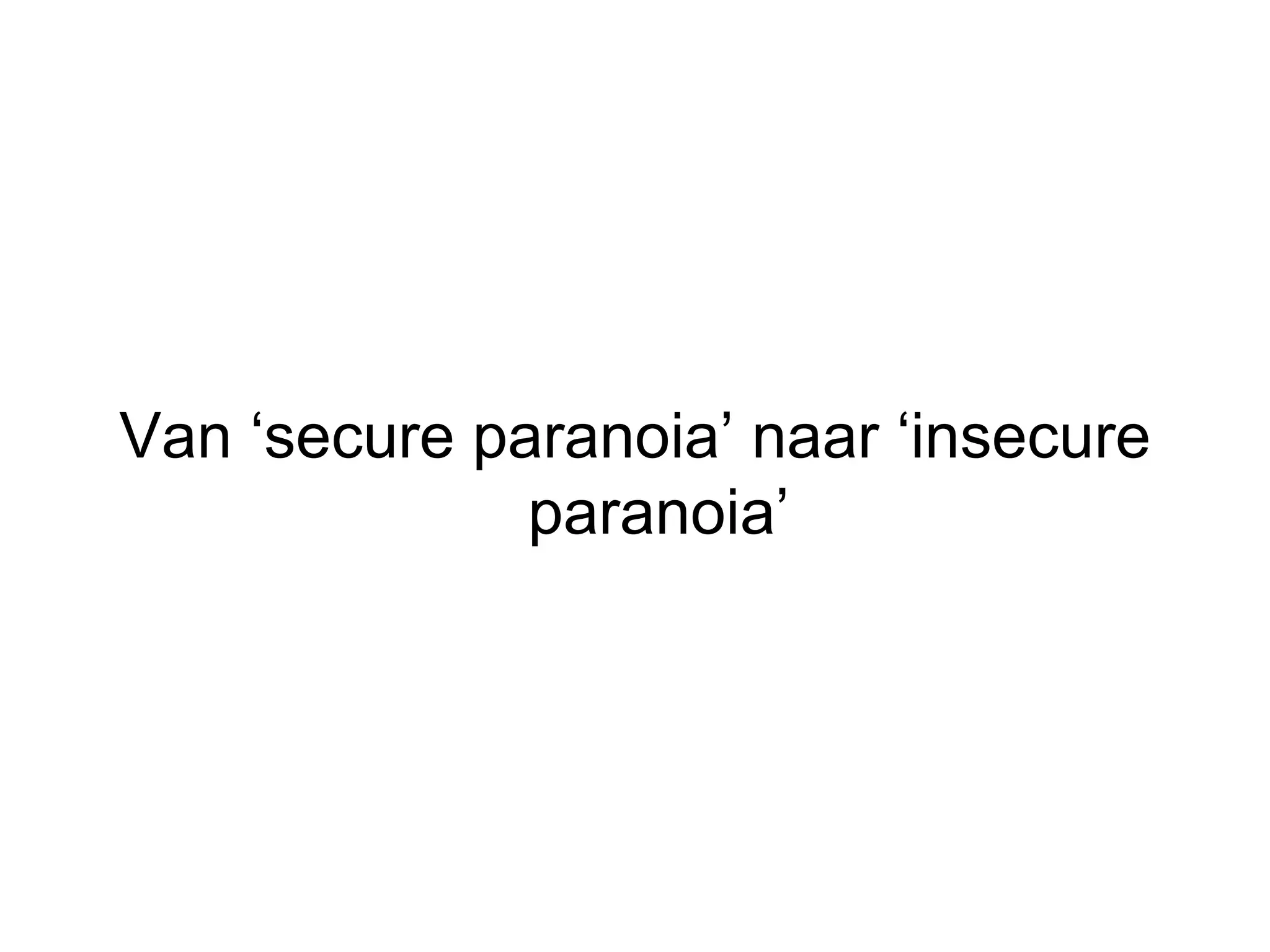 Van ‘secure paranoia’ naar ‘insecure paranoia’ 