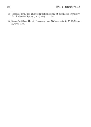 134 ΚΕΦ. 1 ΒΙΒΛΙΟΓΡΑΦΙΑ
[--±4]ΥομCηlω, Γctr-, Tl1c 1Jl1iloso1Jl1ia1lfonnιlations of nltcπ1atiYc sct t,l1cωτ.
Irι.t. ] Gf;rι.εταl 8y8ffγnH, 20 (1991). 11;1-126.
 