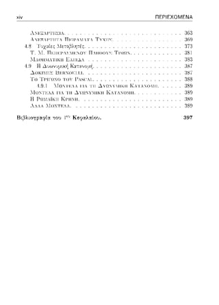 χίν
λ:J::ΞΑ1'1Ήl;1Α.
Α:CΞΛΓΤΙΙΤΛ ΠCΙΙ'Λ:..1.Τλ ΤΥΧΙΙΣ.
4.S
Τ. Π,ΗΘΟΥ'; ΤΙΙ1ΩΝ.
ΠΕΡΙΕΧΟΜΕΝΑ
3G:J
:ωg
373
:3s1
ΜλΘΗΜΑΊϊΚΗ EΛlli..l..-1. ,:ιc,.)
4.9 Η Δυωνυμ~κ~ Κ:χτ:χ,,ο:_ι~. :J87
~oκn:rr:.Σ ιη:π>Jουητ. :1κ1
l'O ΤF'ΤΓΩ!Ό ΤΟΥ I-JΛS('.T.. 188
·1.9.] "[QΝΙ~>Α Ι'ΙΑ ΔΥΩΧΥΓ111<.:Η ΚΑΊΑΧ(Η:ΙΗ. :389
I·lu:TEΛA lΊΑ 'lΉ ..:iΥΩ.JΥ:.ΙΙΚΗ ΚΑΤΑΝΟΜΗ. 389
Η ΡΩΙΙΛΪΚΙΙ ΚΙ'ΙΙ:ΙΙ. :J89
λ.ΛΛ .:lΟΝΤ!°':.Λ. 189
Β~,3λιοyρ:::υ.ρί.α του 4ου Κεφαλαίου. 391
 