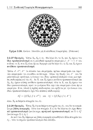 ~ 2.2 Συνθετική Γεωμετρία. Μετα.σχημα.τισμών 165
Σχ'fιμα 2.28. jisί:l1~1·: 1lοvτέλο μ'J-1':υχλειhειας lΈ:ωμετpίας. (1-'oinr:,1.r~)
2.2.27 Ορισμός. 'Jiσ:ω Χ1 , Χ1 ε f,'y. Θ:.t
(διο προσανατολισμό αν 'J μοναδ•.χ:i
στέλνει το Χι σ--:ο Χ2 είν:tι :ipnα, δ•.αι;ορε--:ιχά
αντίθετο ;:ροσανατολισμό.
ότ:ου Χ0 αυΟαίρε--:ο σ--:οιzείο --:ο~, !.,'j'.
~ {I(X 0 );.f Ε ,Γ)
2.2.28 Ορισμός. 'F:σ--:ω Χ0 έ,,:t αυΟαίρε--:ο σ--:οιχειο --:ου !.,'j'. .-.ο~, O:.tτο ονομά-
ζοvμε β:iση αναφοράς. Τό--:ε ένα στοιzείο ΧΕ Θα λέγε--:αι ό--:ι θετι-
κό προσανατολισμό (:tν--:ίστοιχ:t, αρνητικό προσανατολισμό) αν Ε /:/
(:tν--:ίστοιχ:t Χε
Αν :tν--:ί το,) Χ0 ο.--.οιοδ/1τ:ο--:ε &.λλο σ--:οιιείο του
,.Cf, --:ό--:ε το σημείο ""''σ",αcc,Λcσ'οο',
 