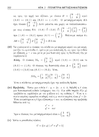 222 ΚΕΦ. 2 ΓΕΩΜΕΤΡΙΑ ΜΕΤΑΣΧΗΜΑΤΙΣΜΩΝ
ωι, :τ:ι,υ;, -:η,, ·J.ΡΧίΊ των ,:.ιξϊ'ινων. μ.-:: a:~vu:x-.ι 1J
(Ο
,1
(1,0) - (0.1) χαc (0,1) - (-1,0). Ο μεcχσzημοccωμος
έχει :τίναχα ( ~ ~l)Αυ-:6 ψαίνε-:αι χαι χωρίς να r.ολλα;-:λ::.ωι:iσοJ-
με οο;ς οί•,χχες RA. ( 1 Ο) c1, (2,0) ~ (~ ~) (i) ~ ω
jpα ( 1,0) f-----; (0,2) όμο•.α (0,1) f-----; (~ 1
1)- Rλέτ:ουμε ::οcόμ:1 ό-:ι
ΛΒ = (~
-2 (Ο -1 , .. ,
() ) -/: , 2 Ο ) = Β.1 Υ.:χι
(iii) Να υ:τολοyιστε:ί ο τ:ίνακ::tς το,) σϊινΟε:το1) :,ετχσ,•sμcιcισμο,;
(ίν)
μα-:ίζε•. το :ι·,y-ε:11:l:τ:εδο
με :ιJ - Χ ΧαL
:ταp:iγοντα
Ι 11 1 
Λύση. Ο r.ίναχας ΛΙ5t = (~ C)·αψοϊJ (1,0) f----+ (0,1)
( Ο, 1) f----+ ( 1, Ο). Ο 1τlναχας -:"Ιjς Ω~ασ:ολ-f1ς εlνα~ .J. = ( ti ~) αcροl!
(1,0) - (1,0) χχc (0,1) - (0,2). Ίiτσc.
(1 0)(111) (ο 1)ΔΛΙ5t = Ο 2 1 Ο = 2 Ο
Έτσι ο σ'Jνθε-:ος με-::::ι:σzημ::ηωμ6ς έχε•. την :::ι:χύλο1JΘΎj δp:iση·
J/=
η { είναι
Γ(χ,!f)
:τpο(:Ίολής
'Λ.p:::ι: ο 11:lναχ:::ι:ς το1J με-:ασzημ:::ι:τισμο'J εlνα•. ο ( τ~ι ;; )
(v) Έσ-:ω ο μοναδιαlος χ'Jχλος
C'~{(χιι)I +ιι2 ~1)
 