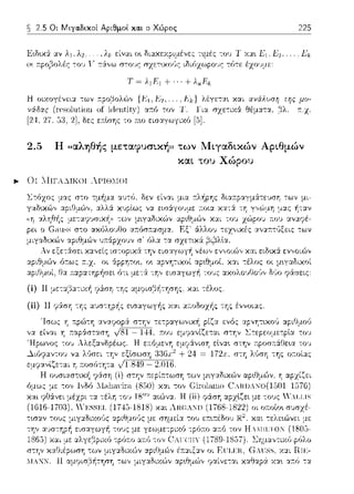 ~ 2.5 Οι Μιγα.δικοί Αριθμοί κα.ι ο Χώρος 225
Ε•.δυ<ά: αν λ1. λ2 ,λι- είναι ο•. oco:<εx;oc;,,ve, τ•.μέ::: --:0 1J Τ χα•. Ει, Ε-;,.. Ε%·
ο~ r.ροβολές του ι · :τ&:,,ω στους ιδιόzωρους τότε έzο1J:1.ε::
Η .Δϊ} λέγεται και της μο-
α:τό τον Τ. l"ια σzε:-:ιχά θέμ:πα, π..χ.
!:;:3.2], δε:ς ε:π.lσης το π.ω ε:ισαγωγιχό [5].
2.5 Η ((αληθής μεταφυσική» των Μιγαδικών Αpιθμών
και του Χώρου
.... ΟΙ ΙIΙΓΑ..",.ΙΚΩΙ ΛΓ'ΙΘΙΙΟΙ
δε:ν ε:ίναι μια :τλήρης δια;-:pαγμ:iτε:Jση -:ων μι-
(ί) 11 μετα,'3α-:ιχή ψ'ωη -:ης αμψισβ-!1τησης, και τέλος.
(ίί) 11'?:iσΊΊ -:ΊΊς αυσ-:'Jpής ε:ωαγωγής Υ.:tι α;-:οδοz/1ς της έννοιας.
 