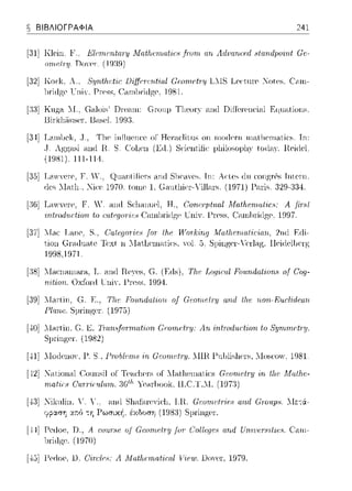 e ΒΙΒΛΙΟΓΡΑΦΙΑ 241
[31] Klc·in; F.. Εlι;rrιι;rιtαπ; Λfαtfιαrιαtίι:ι, ..fινrrι αrι ΛdυαrΗ:αl c1tu.ndpu·ι:nt Gι'­
οrιιΔτy. DοΥΡΓ. (19:l!:J)
[32] Kor:l<, Α., 8ynth.etic Diff~;rerι.tial (~'r:rnnPtry L·λlS Leι·ιnre _Jotes. σ-1.n1-
1)1·iιi_g:c Γηίν. Pr-css. ('an11)1·ίιi_g:c. 1981.
:λ1., (;;-ιloi:;" Dη-,ωη: Gronμ Tl1eoσ ωΗl Diffen•11t:ic1lΕηω-ιtiοηs.
U,ιsel. 199:3.
[:3··1]T.arn1)cl<,.J.. Tl1c ίπ!lιιcηcc οΓ Hc1·a.cliιυs οπ rηoc]cl'l1 rηa.l11cn1aιics. Τη:
.J. Λμ;μ;ηsi ηηιl n..S. (Όl1cn (Ειt.) Sc·iωtific· μl1iloc,oμl1χ toιlay. Π,e·ίιlcl
11gs1J.111-114.
[:3,J]T,av:cr-c,F. Υ.. QuaπlίΓίcn: anιi S11caνcs. Τη: Aclcs clιι coπp;r·Cs Τπιcr-π.
ιlcc, :.Intl1.,:_IJc·c·1970. tωnc 1. G-nutl1icI-'ϊllnr·s, (1971) Γnr·ic,. 329-334.
[:Η)] Lcnν,Ψre, F'. Υ. cιnrt Sι:11.-ιηηρ}, Η., Conr·fψt'ιι.rι.l Λfrι.tJuγnafi(;.<,: Α jir·8t
intπιd1ιrtion to rαt~;g01'ie8 (~ωnlπi(lge UniY. 1-'iH,s, σ-1.n1lπidge, 1997.
[:37]Ί.Tac T..aπc. S., (}a{r:gor·ic8.for· lhι.! TΓor·kiri,q Λia/lι.crrωlic:ian, 2ω:l E<Ji-
t,ion Gωιtuatc Tc·xt Η Λlnt,l1cnωti<·s. .υl. 5, Spingc1·-.'cτlng. HciιlcHJCτg
199S,1971.
[:38]Ί.Tacnarηar·a, Τ.. 311(]Rc,'CS,G.
rι.·ι:tίuη. Oxfonl ΓηiΥ. Γn·ss,
Τlι.ι! Τ,09iω/ Po·ιtridaliori., o.f (}og-
[:9]11.υtin, c;. Ε., Τlι,ι· Frnι.rιιlat·ωn o.f Gι·orιu;fτy arι.rl tlι,ι· ηοrι.-ΒιΜ·l-iιlεαη
J->lαrι.ε. S1πinger. (197[;)
[-±0]Λlintin. (~. Ε. Τrωι.ι,_fωπιαi'iοrι. (;ωπΗ:tπ;: Λrι ·irι.trΨlaι:tίun tu 8:ι;rrιrrιι:tπι.
S1πingcτ. (1982)
[-±1].llo(lenoY, 1-'.S., Pτohl~;m.., irι. CωmΔτy. .l11.H.1-'nl1lishers, .llosαJ', 1981.
[,·12]Kaιioπa1 (!οιιπsίl οΓ Tca.cl1c1·sοΓ T:fall1cn1aιics Uωrnclη; iri Οι.ιό Mrιlhι.'­
rrιat-iι:s G'υ.rΤiπιl·ιιπι. 3Gtlι Yc·,nlωolc. Η.('.Τ.λ1. (197:3)
[-±1].liknlin, .'. ' .. ;-ιnd Sh,1f;-ι1·eyir:l1, 1..Η... CωmΔτiΡ8 ωι.d (~'1υ1ψ8. .llετ:i­
ι_ψ:ωη :1τ:ό τη Γωσιχ~. έχδοση (1983) Spl'ingcI.
[44]Pertoe, D., Α. ω·ιι,r·8ε oj (~απrι.εtr-:ιι jor· ('ollι;go, αrιιl /Ιrι,ι,υι:r-8·1,t11;.<,_ (:;-un-
!πirlge. (1970)
[-±5]Γcιtoc, D. G'·ir·clu,::Λ Λfαtfιαrιαtίωl i,'-ic:ιu. DoYCI",1979.
 
