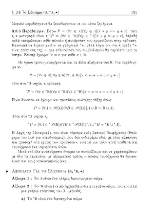 ~ 3.8 Το Σύστημα. (R, ~u,*) 281
.llε 6μοω τρ(ηω μεταcρέpον-::.ιι χα~ τα &λλα αξιώμα-:α του l"ια ~ταp:iδειγ-
Ρ = (V.ι: fΞ Ή)('dU fΞ ΙR)(Ί:17 fΞ [.r< 1j ==,-.Τ +: < U+ ,.,]
τ6-:ε σ-:ο ~R. ισχ,';ει η :τρ(;ταση:
Ε ~JlJi.)(V:ι; Ε Ε ~ JίJi.) [.1·< ==;,-,ι: + Ζ < 1/+
Εlνα~ δ·;,,ατό,, να έχουμε και :n:ροτάσεις α,,ώτεpης -:άξης ό:n:ως:
Γ ~ (ΙΛ Ε !Y(R))(IB Ε ,Y(RJ) [Λ U Β ~ Β U Λ],
Τό--:ε σ--:ο ισχ(ιε•. η.
'Γ ~ (ΙΛ ε '.'P(R))(IB Ε '.Y(RJ) .ίUΈ ~ Έ u'.l]
.... ΑΞΙΩ.'ΙΑ'Ι'λ ΓΙΑ '1'0 ΣΥLΊΉt1λ (ΊΕ, *)
Αξlωμα 1 : Το R εlνα•. ένα :τλήpες δ•.α--:ε:--:αγμένο σC:ψα.
ΑξLωμα 2 : Το "J[Ji.είναι έ,,α μη-Αpχιμf1δειο διατεταγ:_ιένο σC:ψα, τ:01J αr.ο-:ελεί
μ~α γνήσ~α ε~τέχ-:αση -:ου R.. ....ληλαΟή.
οι) Το είναι ένα δια--:αγμένο σC:ψ::ι:
 