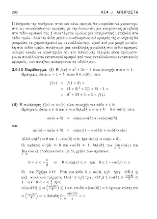 290 ΚΕΦ. 3 ΑΠΕΙΡΟΣΤΑ
3.9.15 Παρά.δε:~γμα. (i) Η
Πpάγμα-:ι; έστω χ = l +
+ 3Γ - 1 είναι σ~;,,ε:zi1ς στο χ= 1.
ό;του δ Ε πι(Ο). τfJτε:
/(.,)
siπ(11 + δ)
siπ(11) - siπ(11 + δ)
1(1 + δ) ~
(! + δ) 2 + 3(1 + δ) - 1 ~
δ2 -t-.3δ---t-3~3=f'(l)
για χά.Θε: χ Ε Η..
ι; = n. + δ. ΟΕ 1η(Ο). τό-:ε:,
sίπ(υ)cοs(δ) + cos(u)siπ(δ)
sίπ(υ)(Ι - cos(δ)) + siπ(δ)cos(u)
Αλλ:i sin(δ) ~ Ο χαι 1 - cos(δ) ~ Ο, άp::t sin(a) sίπ(υ + δ).
Οι σχέσεις sίη(δ) ;;::;Ο και ωs(δ)
J~icos(x) :::ο-:οδειχνι)ον-::χι με τη zρi1ση των σχέσει,>,,:
Ο< χ<-~ => Ο< sin(;x) < χ Υ.:::ι:ι Ο< 1 - ωs(χ) < χ
βλ. χ:.:ι Σχ/μ:.: 3.12. F.--;σι γ•.α χ:iΓJε: δ Ε ηι(Ο), η..(5. -:p•.γ. OR.-- ::ς
χυχλιχο'J ΟΛΓ :c;ε:μβ.τpιγ. ΟΓΔ ή ωs(δ):::; si~{δ) :c;
για O<J;<
sι(cos(δ)):::; sι ::; 1 χα•. ε:~ε:ιδ/1 sl(cos(δ)) = 1 έ),:ο,)με ετ:ίσΎjς ότ•.
st. = 1. δηλ:ιδ·~ liω .sin~x) = 1
,. n J
 