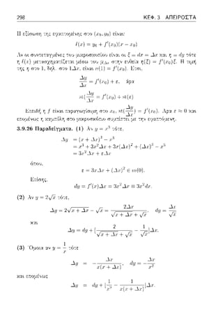 298 ΚΕΦ. 3 ΑΠΕΙΡΟΣΤΑ
Η εξίσωση της εγ::ι:11:-:ομέvη::: στο (χ11, :ιι11) εlνα•.:
f(,ι:) = Υο + J'(J:o)(.ι· - J:o)
Αν ο~ συντεταγμένε::: -:oJ μιχpοσχο;-:ίου εί,,:.ιι οι ξ Ξ rl.r= ..1.ι: Y.:.tL Ξ dμ -:6-:ε
ε1)Οει:1 η(ξ) = Η τψή
Ετσι
+ ,,t(ε)
Ε11:ειδή η Ι εlνα•. a.:::ι:ραγωγίσιμΥj στο :xn.
3.9.26 Παρα.δε[γματα. (1) Α,, .i.J= Γ~ -:ότε.
_j,.ιι
+ο.r(Δχ) 2 + (Δχ) 3 -
ό;του,
ε = :1.1·..lx+ (....lJ;)2Ε '111.(Ο).
(2) Αν y = 2):r -:ό-:ε,
~ 2Δr
Δ:ι; = 2νχ+..lχ -,,/χ= Jx+Tr+ yX
1
(3) 'Ομοια :.tν ΊΙ = ;: -:ό-:ε
Δι· ....l.ι·
- χ(χ + -1Γ), ιl:ιι = -~
χαι ετ:ομέ,,ω:::
1
Δy dy+l~-
 