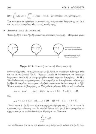 a a+δ
a x b
bx+δx b-δx-δ
Ολιστική θέαση του [α,β]
"δια γυμνού οφθαλμού"
Τοπική αναλυτική θέαση
του *[α,β], με μικροσκόπια.
306
Γb , , ,
(ίν) j 8 1 μμιχ =
L -:Ύj συνεχεί,α fJ:x
χαι -:Ύjς
8ι (:.ι:)dχ ι: Ε
~ .. ΠF'TPO~'T'TKF''>' , Τ ~ Τ IF'PT'>'F'T~
ΚΕΦ. 3 ΑΠΕΙΡΟΣΤΑ
(χvχλλυ{ωω στις μεταφupές)
Έστω [α, lι] ς;; 1%.και 1'[α, lι] η χα.,,ονιχή ε:n:έχ-::χσ1ι -:0 1J [α, lι]. :λ1:τοpούμε χωρίς
Σχήμ:ι 3.19. Ολισ-:ιχή Y.:tL -:o:n:υc/1 θέαση -:oJ [α, Ιι].
Δπ = {χυ, r1 .... ,.rπ} (;1του := a+HJ. Α: = 0,1 .... ,11
δηλ .
...111 = {α.α+Ο.α+2δ, ... α+(Ή- ])δ = lι-8.α+ ΗΟ = b}.
χα•. Af:~[11.Ιι] -------+
Η
Σ f(,,Jδ
k=l
 