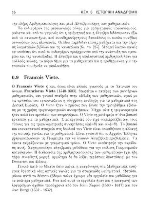 16 ΚΕΦ. Ο ΙΣΤΟΡΙΚΗ ΑΝΑΔΡΟΜΗ
U.!J F'rancois Viet.e.
Ο Franιυis Victι) ή χα•., ό~ι,>ς εί,,:χι αλλι(;Jς γνωστός το .α-:ιναό του
fJvoμα, Franciscus Vieta (1540-1603), θε:ωpε:ί--;αι ο -:ων μον-:έpvωv
1Ό:vυ6 χα-:& το δέχα-:ο έκτο α~ώνα,
 