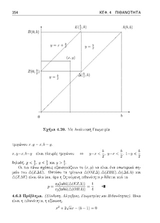 354 ΚΕΦ. 4 ΠΙΘΑΝΟΤΗΤΑ
"(ιh) .4(1,,/,J
Π(ΙΙ,δ)
1 /1 /1
1 :ΙJ=.(7
1y=~
/ 1
1 / (χ,μ)
1 / 1
1/ 1Ζ(ΙΙ, &Jr
υ= * 1)(~ι,J 1
1 Υ 1
1 /1 1
Σχήμα 4.20. ::Ιε λναλ·;τ~κ~ Γεωμετρία
τριγώνου .r. y - .r, h - y.
h /ι h
:.ι: ..1J-J:. Ιι-:ι; είν:::ι:ι a.λεvpές τpιγώνο'J ,ΙJ-Χ < 2' .1J-X < 2· 1-,ΙJ < 2
δηλαδ/1 , χ<
~= ~
-:oV Χα•.
Ρ ~ cμ,3χΜ(Δ(ΕΖ-1)) ~ ! -il
εμ,3αδό(Δ(ΟΗΑ)) ·1
4.6.3 Πρόβλημα. (ΣUνδεση, Λλ yεβ,οχς. Γεωμετ,οίας χαι Πι&ανότητας). Πο•.α
εί,,αι r, r.ιθανό-:r,τα. r, εξίσωση,
+ 2yax - (b - 1) ~ Ο
 