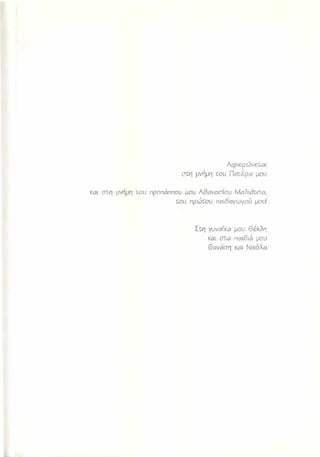 Αcpιεpώvε;τ;c�ι
στ;η μνήμη τ:οu Πι::η::.lρc� μου
κι::�ι στ;η μνήμη τ:οu nponι::innou μου Α8ι::�vι::�σίοu Μι::�ίιάσι::�,
τ:οu npώτ:ou nι::�ιδι::�yωyού μου!
Στ;η yuvoίκa μου Θ{κίη
κι::�ι στ::α nοιδιό μου
Θι::1vι::iση κι::11 Νικόίc�
 