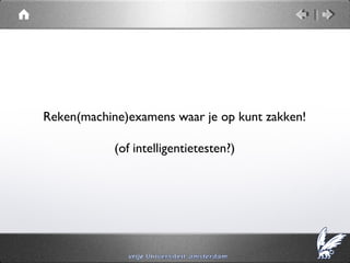 Reken(machine)examens waar je op kunt zakken!

            (of intelligentietesten?)
 
