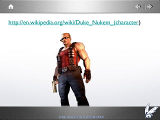 http://en.wikipedia.org/wiki/Duke_Nukem_(character)
 