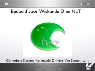 Bedoeld voor Wiskunde D en NLT




Commissie Siersma-Kollenveld-Drijvers-Van Streun-.....
 