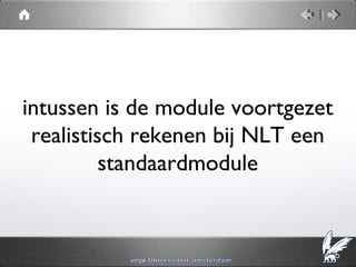 intussen is de module voortgezet
 realistisch rekenen bij NLT een
          standaardmodule
 