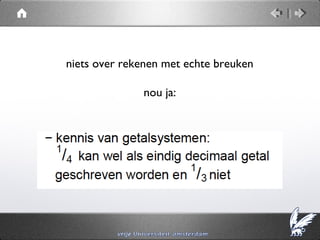 niets over rekenen met echte breuken

              nou ja:
 