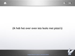 (ik heb het over even iets leuks met pizza’s)
 