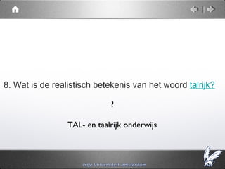 8. Wat is de realistisch betekenis van het woord talrijk?

                             ?

                 TAL- en taalrijk onderwijs
 