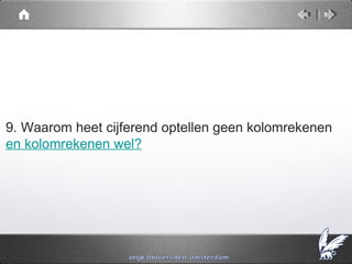 9. Waarom heet cijferend optellen geen kolomrekenen
en kolomrekenen wel?
 