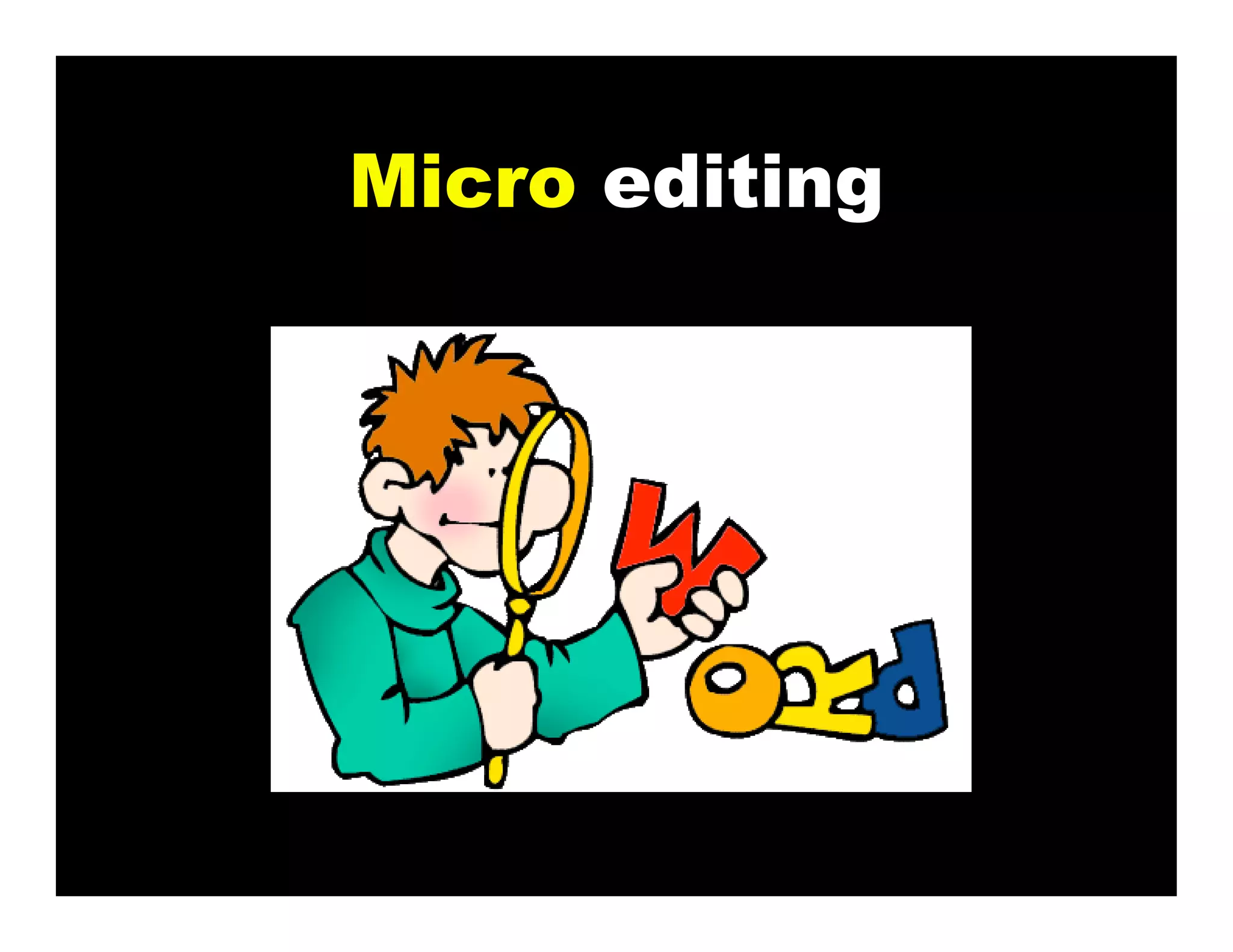 Micro editing
 