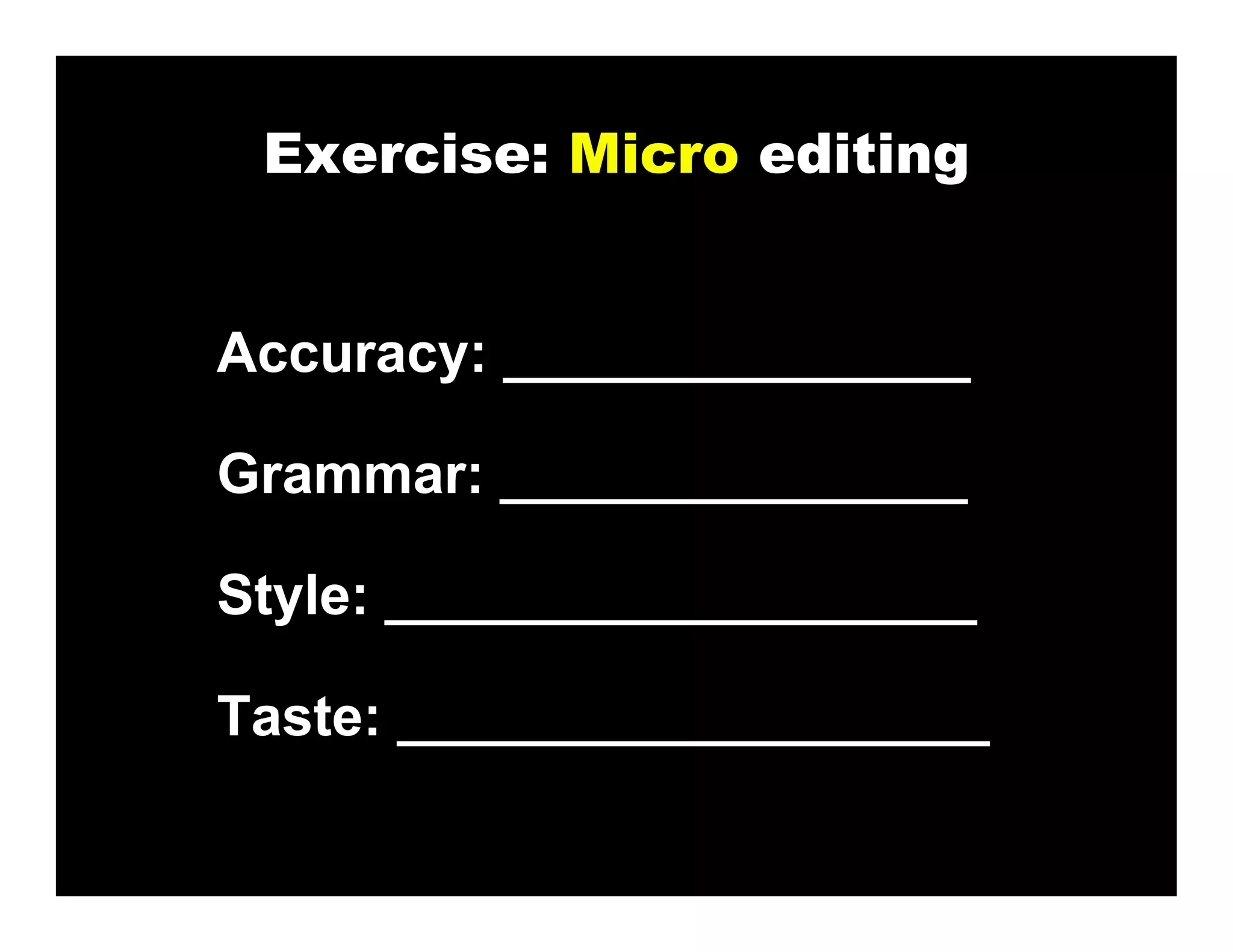 Exercise: Micro editing


Accuracy: _______________

Grammar: _______________

Style: ___________________

Taste: ___________________
 