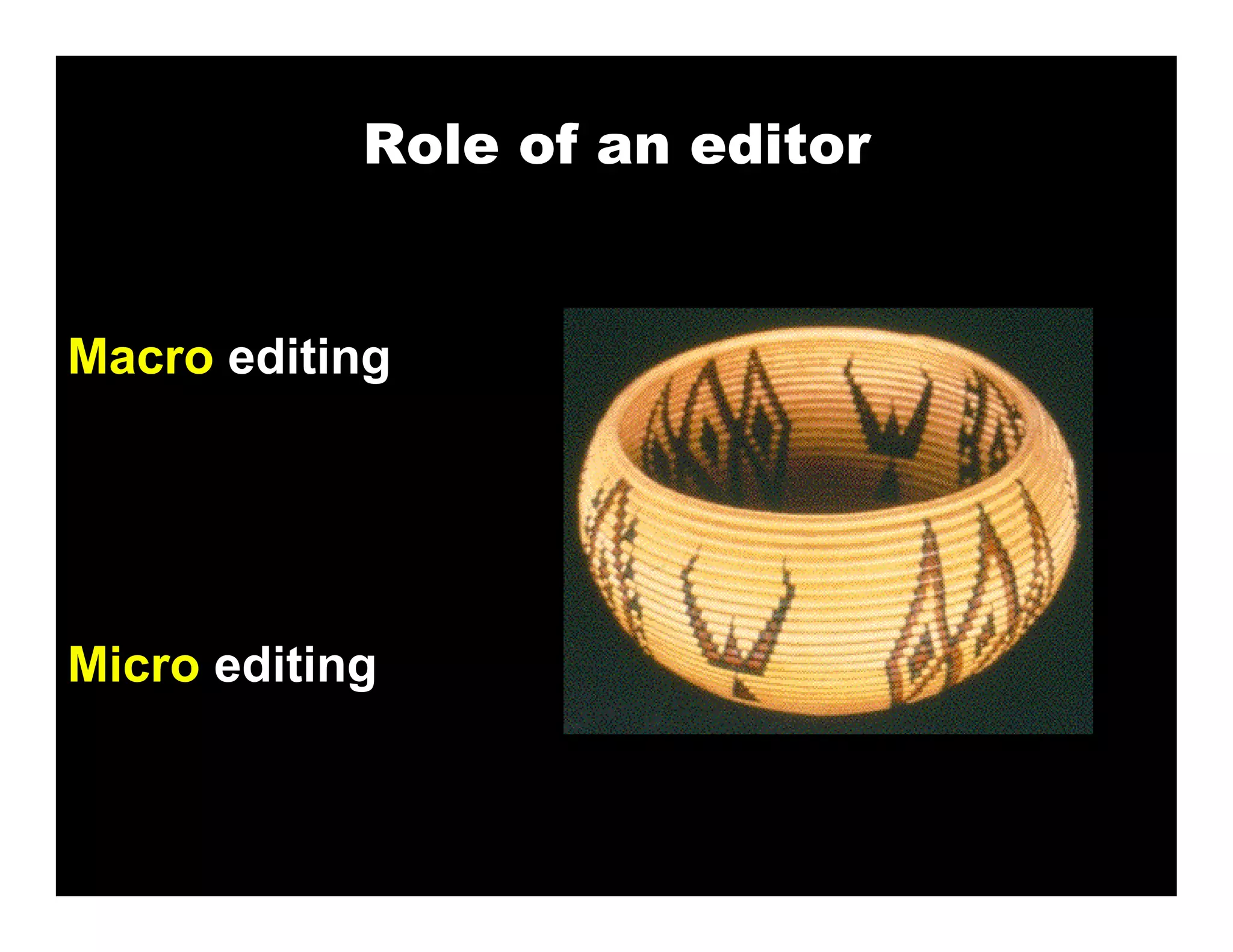 Role of an editor


Macro editing




Micro editing
 