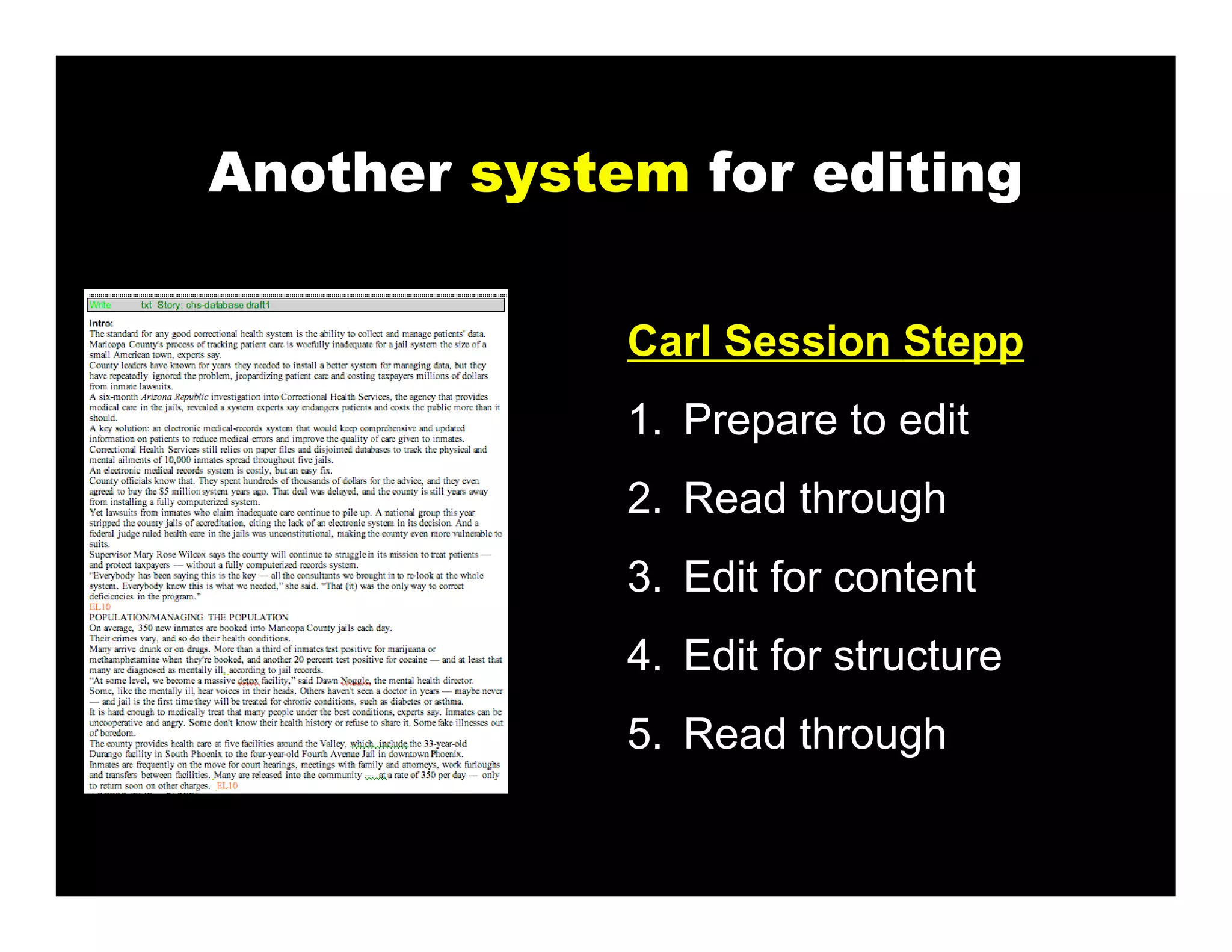 Another system for editing

             Carl Session Stepp
             1. Prepare to edit
             2. Read through
             3. Edit for content
             4. Edit for structure
             5. Read through
 