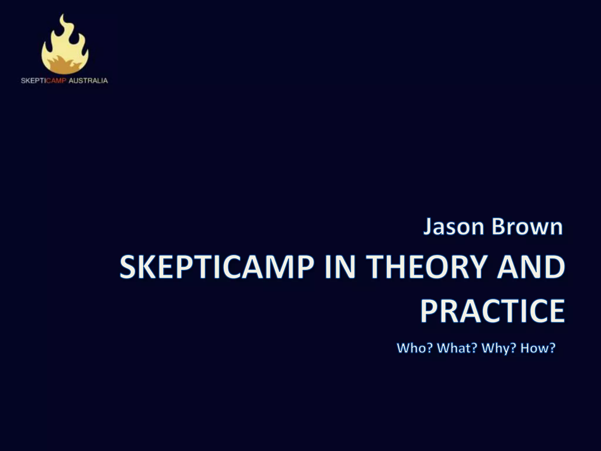 Jason BrownSKEPTICAMP IN THEORY AND PRACTICEWho? What? Why? How?