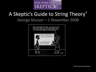 A Skeptic’s Guide to String Theory†
George Musser – 1 November 2008
† and not just string theory
 