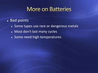  Bad points
 Some types use rare or dangerous metals
 Most don't last many cycles
 Some need high temperatures
 