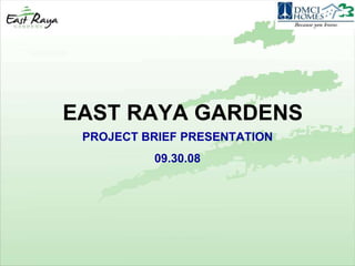 EAST RAYA GARDENS PROJECT BRIEF PRESENTATION 09.30.08 