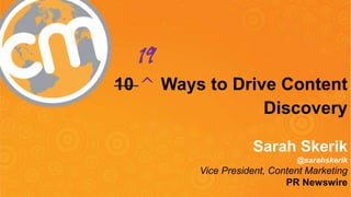@prnewswire #CMWDisco #cmworld
10 ^ Ways to Drive Content
Discovery
Sarah Skerik
@sarahskerik
Vice President, Content Marketing
PR Newswire
19
 