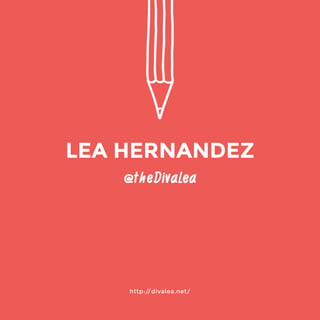 @theDivaLea 
http://divalea.net/ 
LEA HERNANDEZ 
 